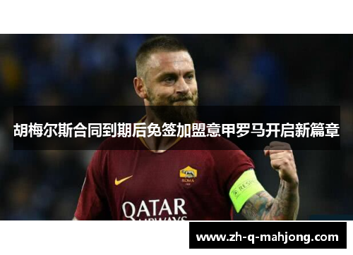 胡梅尔斯合同到期后免签加盟意甲罗马开启新篇章
